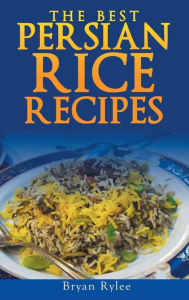 Persian rice: How to make Delicious Persian rice Bryan Rylee Author