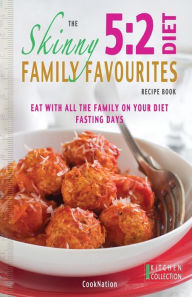 The Skinny 5: 2 Diet Family Favourites Recipe Book: Eat with All the Family on Your Diet Fasting Days Cooknation Author