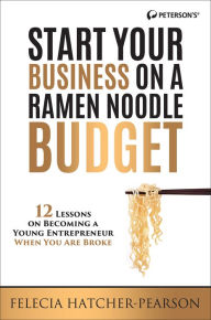 Start Your Business on a Ramen Noodle Budget: 12 Lessons on Becoming a Young Entrepreneur When You are Broke! Felecia Hatcher-Pearson Author