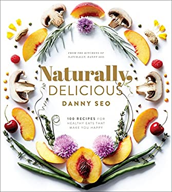 Naturally, Delicious : 101 Recipes for Healthy Eats That Make You Happy: a Cookbook by Danny Seo