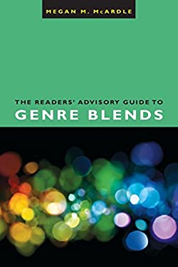 The Readers' Advisory Guide to Genre Blends by Megan M. McArdle