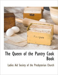 The Queen Of The Pantry Cook Book Ladies Aid Society Of The Presbyterian C Author