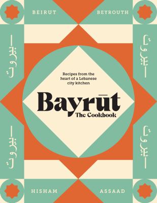 Bayrut: the Cookbook : Recipes from the Heart of a Lebanese City Kitchen by Hisham Assaad