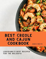 Best Creole and Cajun Cookbook : Louisiana's Best Recipes for the Holidays Abbie White Author