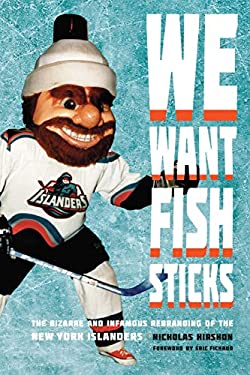 We Want Fish Sticks : The Bizarre and Infamous Rebranding of the New York Islanders by Nicholas Hirshon