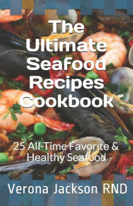The Ultimate Seafood Recipes Cookbook: 25 All-Time F?v?r?t? & H??lth? S??f??d Verona Jackson Author