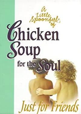 A Little Spoonful of Chicken Soup for the Soul : Just for Friends Gift Book by Mark Victor, Canfield, Jack Hansen