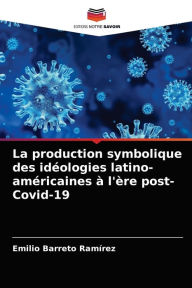 La production symbolique des idéologies latino-américaines à l'ère post-Covid-19 Emilio Barreto Ramírez Author