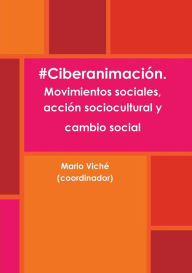 #Ciberanimación. Movimientos sociales, acción sociocultural y cambio social Pep Beltran Ramírez Author