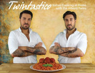 Twintastico Italian Cooking at Home with the Alberti Twins John Alberti Author