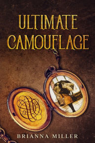 Ultimate Camouflage: Covert Chameleon Series: Book 1 Brianna Miller Author