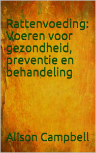 Rattenvoeding: Voeren voor gezondheid, preventie en behandeling Alison Campbell Author