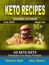 Keto Recipes: Friendly Comfort 90+ Go Keto Diets Low-Carb High-Fat Recipes for Busy People Suzanne Ryan Author