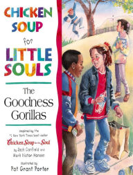 Chicken Soup for Little Souls: The Goodness Gorillas Jack Canfield Author
