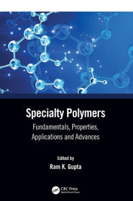 Specialty Polymers: Fundamentals, Properties, Applications and Advances Ram K. Gupta Editor