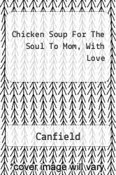 Chicken Soup For The Soul To Mom, With Love