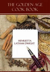 The Golden Age Cook Book (Illustrated) Henrietta Latham Dwight Author