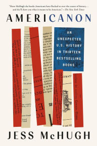 Americanon: An Unexpected U.S. History in Thirteen Bestselling Books Jess McHugh Author