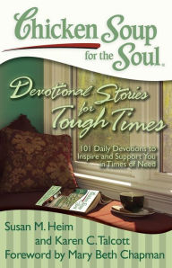 Chicken Soup for the Soul: Devotional Stories for Tough Times: 101 Daily Devotions to Inspire and Support You in Times of Need Susan M. Heim Author