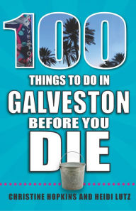 100 Things to Do in Galveston Before You Die Christine Hopkins Author