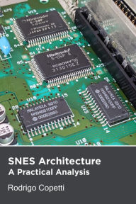 SNES Architecture (Architecture of Consoles: A Practical Analysis, #4) Rodrigo Copetti Author