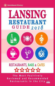 Lansing Restaurant Guide 2018: Best Rated Restaurants in Lansing, Michigan - Restaurants, Bars and Cafes recommended for Visitors, 2018 Kerry H Hansen