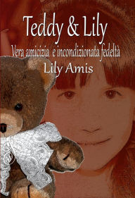 Teddy & Lily, Una storia di Amicizia Autentica e di Fedeltà Incondizionata Lily Amis Author