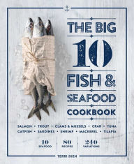 The Big 10 Fish & Seafood Cookbook: 10 Seafood, 80 Recipes, 240 Variations Terri Dien Author