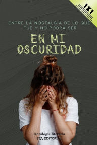 En mi oscuridad: Entre la nostalgia de lo que fue y no podrá ser Guillermo Ramírez Flores Author