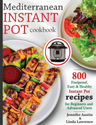 Mediterranean Instant Pot Cookbook: 800 Foolproof, Easy & Healthy Instant Pot Recipes for Beginners and Advanced Users Jennifer Austin Author