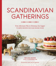 Scandinavian Gatherings: From Afternoon Fika to Christmas Eve Supper: 70 Simple Recipes for Year-Round Hy gge Melissa Bahen Author