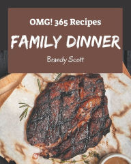 OMG! 365 Family Dinner Recipes: Greatest Family Dinner Cookbook of All Time Brandy Scott Author