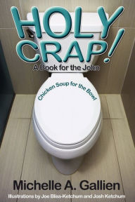 Holy Crap! Chicken Soup for the Bowl Michelle Gallien Author
