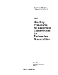 DA PAM 700-48 Logistics: Handling Procedures for Equipment Contaminated by Radioactive Commodities March 2021 United States Government Us Army Author