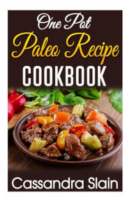 One Pot Paleo Recipe Cookbook: 29 Delicious Beginner Recipes to Promote Weight Loss and Combat Autoimmune Disease w/ Single Pot or Slow Cooker Cassadr