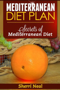 Mediterranean Diet Plan: Secrets of Mediterranean Diet Sherri Neal Author