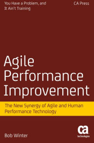 Agile Performance Improvement: The New Synergy of Agile and Human Performance Technology Robert Winter Author