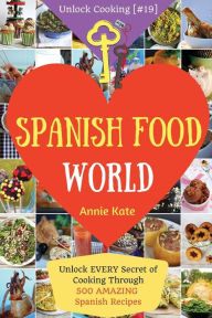 Spanish Food World: Unlock EVERY Secret of Cooking Through 500 AMAZING Spanish Recipes (Spanish Food Cookbook, Spanish Cuisine, Diabetic Cookbook in S