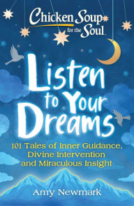 Chicken Soup for the Soul: Listen to Your Dreams Amy Newmark Author