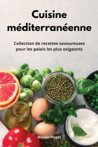 Cuisine méditerranéenne: Collection de recettes savoureuses pour les palais les plus exigeants. Mediterranean Diet Recipes (French Edition) Manon Pi