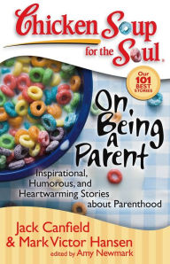 Chicken Soup for the Soul: On Being a Parent: Inspirational, Humorous, and Heartwarming Stories about Parenthood Jack Canfield Author