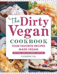 The Dirty Vegan Cookbook, Revised Edition: Your Favorite Recipes Made Vegan Catherine Gill Author