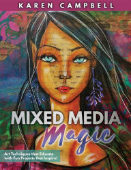 Mixed Media Magic: Art Techniques that Educate with Fun Projects that Inspire! Karen Campbell Author