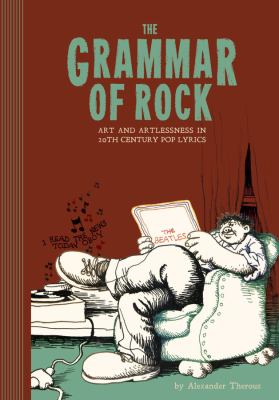 The Grammar of Rock : Art and Artlessness by Alexander Theroux