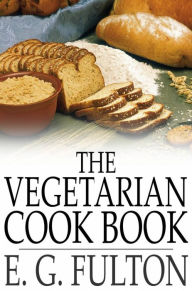 The Vegetarian Cook Book E. G. Fulton Author