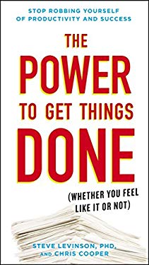 The Power to Get Things Done : (Whether You Feel Like It or Not) by Steve, Cooper, Chris Levinson