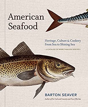 American Seafood : Heritage, Culture and Cookery from Sea to Shining Sea by Barton Seaver