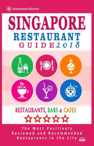 Singapore Restaurant Guide 2018: Best Rated Restaurants in Singapore - 500 Restaurants, Bars and Cafés recommended for Visitors, 2018 Ronald F. Chris