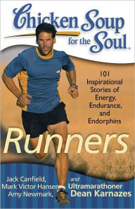Chicken Soup for the Soul: Runners: 101 Inspirational Stories of Energy, Endurance, and Endorphins Jack Canfield Author
