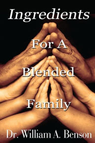 Ingredients For A Blended Family William A Benson Author